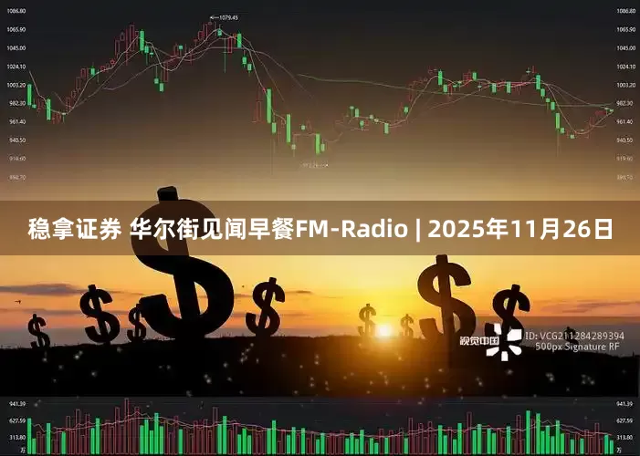 稳拿证券 华尔街见闻早餐FM-Radio | 2025年11月26日